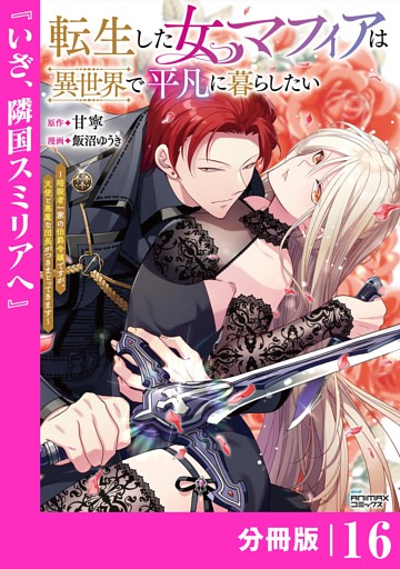 転生した女マフィアは異世界で平凡に暮らしたい～暗殺者一家の伯爵令嬢ですが、天使と悪魔な団長がつきまとってきます～【分冊版】16（ANIMAXコミックス）