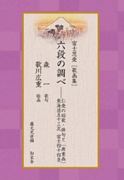 富士恩愛［歌画集］六段の調べ――仁愛の短歌・俳句と［廣重画］東海道宿駅 富士四十四景