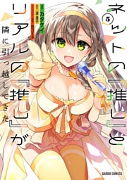 ネットの『推し』とリアルの『推し』が隣に引っ越してきた 5