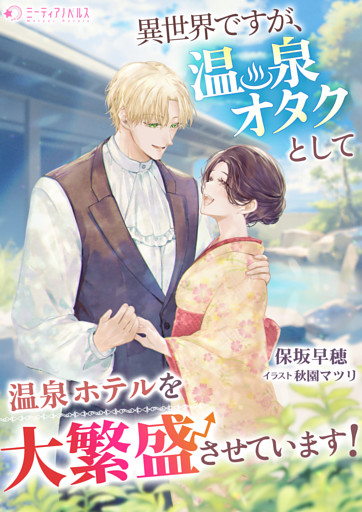 異世界ですが、温泉オタクとして温泉ホテルを大繁盛させています！