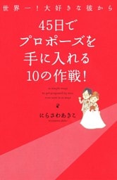 世界一！大好きな彼から　４５日でプロポーズを手に入れる１０の作戦！