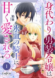 身代わり男装令嬢は氷血の騎士に甘く愛される（1）