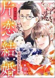 片恋結婚（分冊版）～連載編～　【第30話】