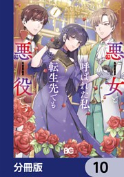 悪女と呼ばれた私、転生先でも悪役です【分冊版】　10