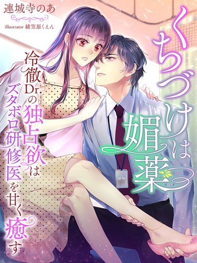 くちづけは媚薬～冷徹Dr.の独占欲はズタボロ研修医を甘く癒す～