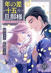 年の差十五の旦那様～辺境伯の花嫁候補～ 13巻