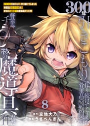 【特装版】300年引きこもり、作り続けてしまった骨董品《魔導具》が、軒並みチート級の魔導具だった件（8）