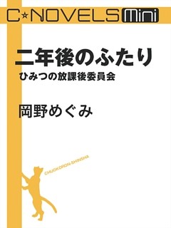 C★NOVELS Mini　二年後のふたり　ひみつの放課後委員会