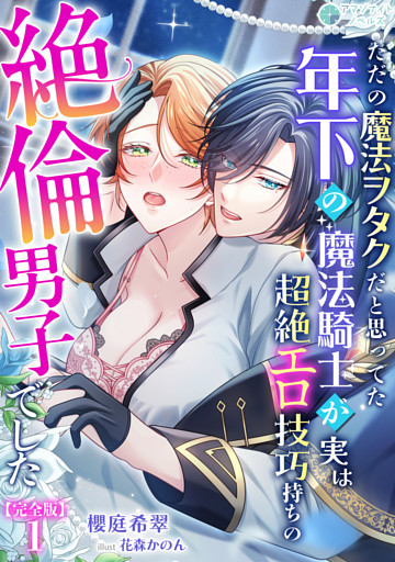 ただの魔法ヲタクだと思ってた年下の魔法騎士が実は超絶エロ技巧持ちの絶倫男子でした【完全版】1