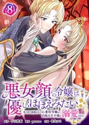 悪女顔の令嬢は優しくほほえみたい～見た目で誤解されてきた悪役令嬢は白馬の王子様に溺愛される～（8）