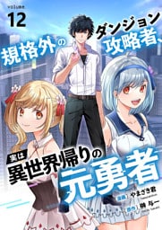 規格外のダンジョン攻略者、実は異世界帰りの元勇者１２