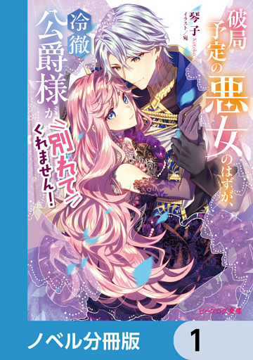 破局予定の悪女のはずが、冷徹公爵様が別れてくれません！【ノベル分冊版】
