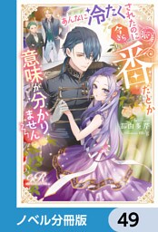 あんなに冷たくされたのに今さら番だとか意味が分かりません【ノベル分冊版】　49