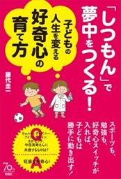 「しつもん」で夢中をつくる！子どもの人生を変える好奇心の育て方