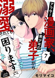 アラサー漫画家、美少年の弟子から溺愛されても困ります　7話