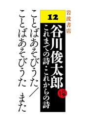 谷川俊太郎～これまでの詩・これからの詩～12　ことばあそびうた／ことばあそびうた　また