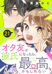 オタ友が彼氏になったら、最高、かもしれない　分冊版（２１）