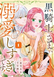 黒騎士さま、溺愛しすぎです！ 【単行本版】1巻