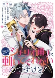 【単話】誰もシナリオ通りに動いてくれないんですけど！　第7話