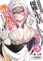 追放勇者の優雅な生活～自由になったら俺だけの最愛天使も手に入った！～ 3巻