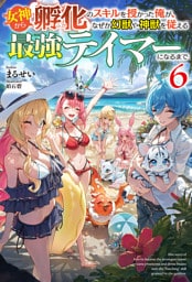 【電子版限定特典付き】女神から『孵化』のスキルを授かった俺が、なぜか幻獣や神獣を従える最強テイマーになるまで6