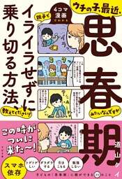 ウチの子、最近、思春期みたいなんですが 親子でイライラせずに乗り切る方法、教えてください！