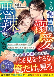この御曹司、溺愛も悪辣につき。～おひとり様な秘書は契約結婚で攻め堕とされる～【SS付き】