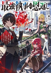 最強執事の恩返し～転生先の異世界で魔王を倒し、さらに魔界で大魔王を倒して100年ぶりに異世界に戻ってきたら世話になっていた侯爵家が没落していました。お世話になった家なので復興させたいと思います～【電子書籍限定書き下ろしSS付き】