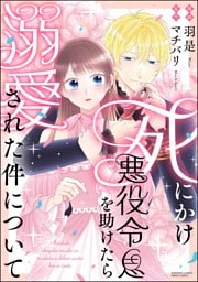 死にかけ悪役令息を助けたら溺愛された件について【かきおろし小説付】