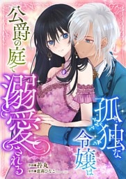 孤独な令嬢は公爵の庭で溺愛される 11
