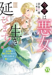今世は悪女で生き延びます！【単行本版】III～玉の輿は死亡フラグなので、落ちこぼれを婿にします～【電子書店特典付き】