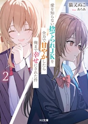 【電子版限定特典付き】愛を知らない捨てられＪＫを全力で甘やかしたら俺まで幸せにされた件2