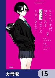 今さらですが、幼なじみを好きになってしまいました【分冊版】　15