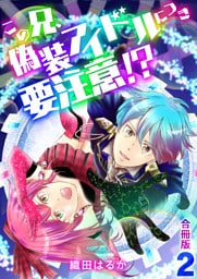 この兄、偽装アイドルにつき要注意！？【合冊版】 2