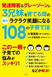 発達障害＆グレーゾーンの３兄妹を育てる母の毎日ラクラク笑顔になる１０８の子育て法