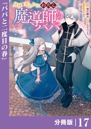 身体を奪われたわたしと、魔導師のパパ【分冊版】（ポルカコミックス）１７