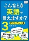 こんなとき、英語で言えますか？ (3) アクシデント編
