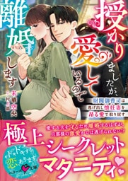 授かりましたが、愛しているので離婚します～財閥御曹司は逃げ出し懐妊妻を昂る愛で取り戻す～【SS付き】