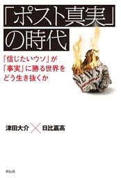 「ポスト真実」の時代——「信じたいウソ」が「事実」に勝る世界をどう生き抜くか
