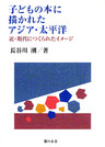 子どもの本に描かれたアジア・太平洋 : 近・現代につくられたイメージ