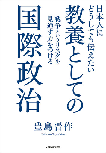 日本人にどうしても伝えたい　教養としての国際政治　戦争というリスクを見通す力をつける