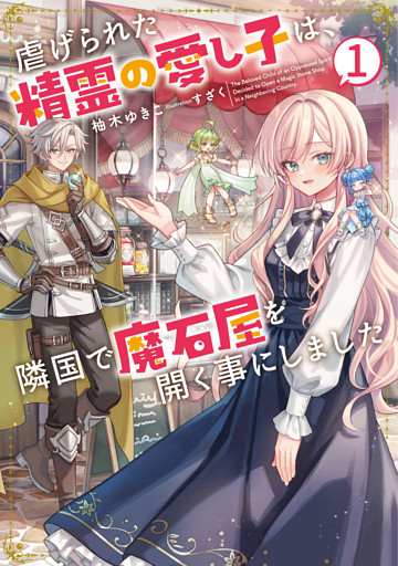 虐げられた精霊の愛し子は、隣国で魔石屋を開く事にしました１【電子書店共通特典SS付】