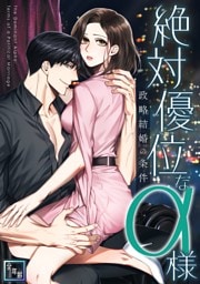 絶対優位なα様～政略結婚の条件【全年齢版】(4)