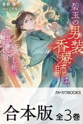 【合本版】碧玉の男装香療師は、　ふしぎな癒やし術で宮廷医官になりました。　全３巻