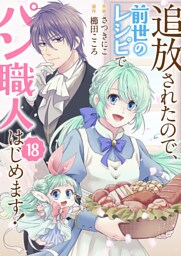 追放されたので、前世のレシピでパン職人はじめます！１８