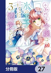 小動物系令嬢は氷の王子に溺愛される【分冊版】　27