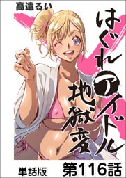 はぐれアイドル地獄変【単話版】 第116話