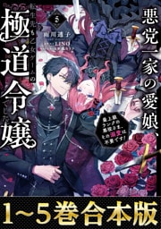 【合本版1-5巻】悪党一家の愛娘、転生先も乙女ゲームの極道令嬢でした。