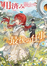 用済み聖女の最後の仕事１　命じられたのは蛮族伯との結婚でした【電子書店共通特典SS付】
