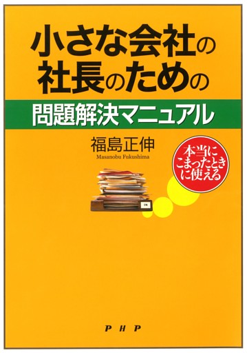 本当にこまったときに使える 小さな会社の社長のための問題解決マニュアル